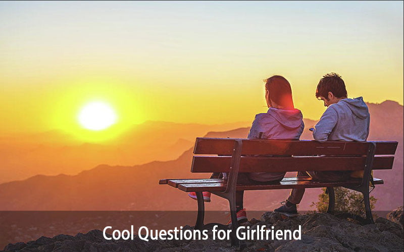 50 Cool Questions for Girlfriend: To Start Healthy Relations